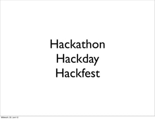 Hackathon
                         Hackday
                         Hackfest


Mittwoch, 20. Juni 12
 