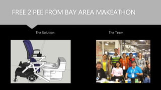 FREE 2 PEE FROM BAY AREA MAKEATHON
The Solution The Team
 
