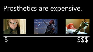 $ $$$
Prosthetics are expensive.
 