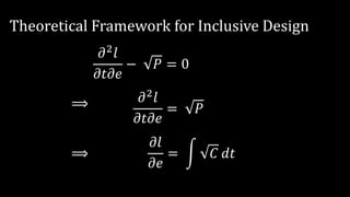 Theoretical Framework for Inclusive Design
𝜕2
𝑙
𝜕𝑡𝜕𝑒
− 𝑃 = 0
𝜕2
𝑙
𝜕𝑡𝜕𝑒
= 𝑃
𝜕𝑙
𝜕𝑒
= 𝐶 𝑑𝑡
⟹
⟹
 