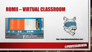 RUMII – VIRTUAL CLASSROOM
http://www.dogheadsimulations.com/
 