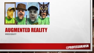 AUGMENTED REALITY
MIXED REALITY
 