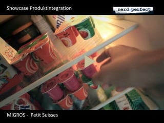Showcase Produktintegration 
MIGROS - Petit Suisses 
 