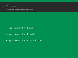 • wp rewrite list 
• wp rewrite flush 
• wp rewrite structure 
 