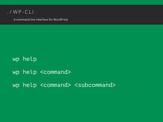 wp help 
wp help <command> 
wp help <command> <subcommand> 
 