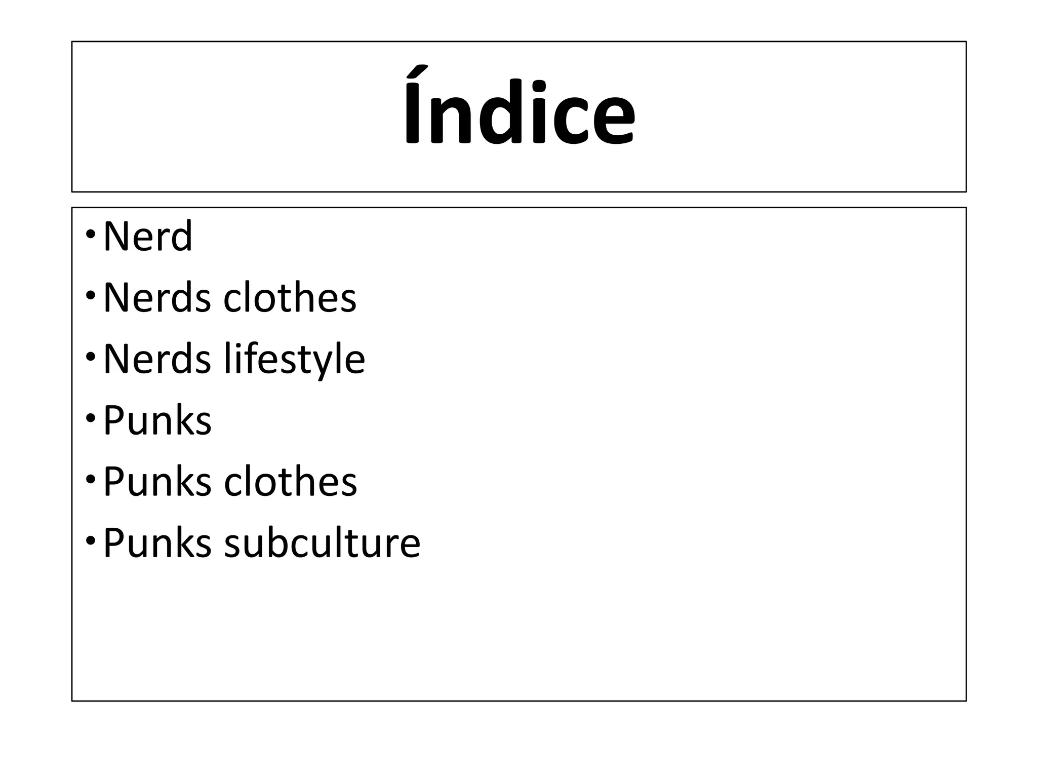 Índice
Nerd
Nerds clothes
Nerds lifestyle
Punks
Punks clothes
Punks subculture