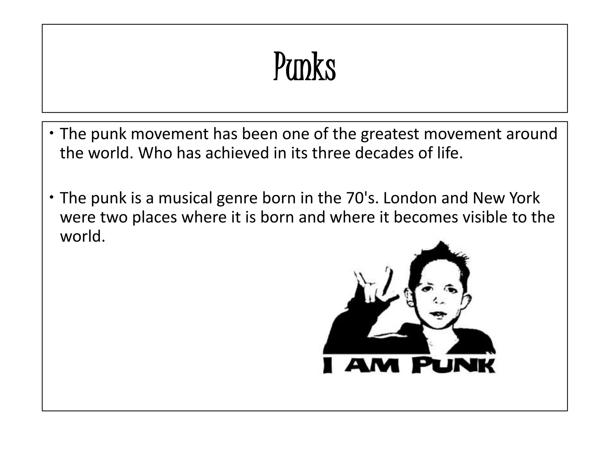 Punks
The punk movement has been one of the greatest movement around
the world. Who has achieved in its three decades of life.
The punk is a musical genre born in the 70's. London and New York
were two places where it is born and where it becomes visible to the
world.
