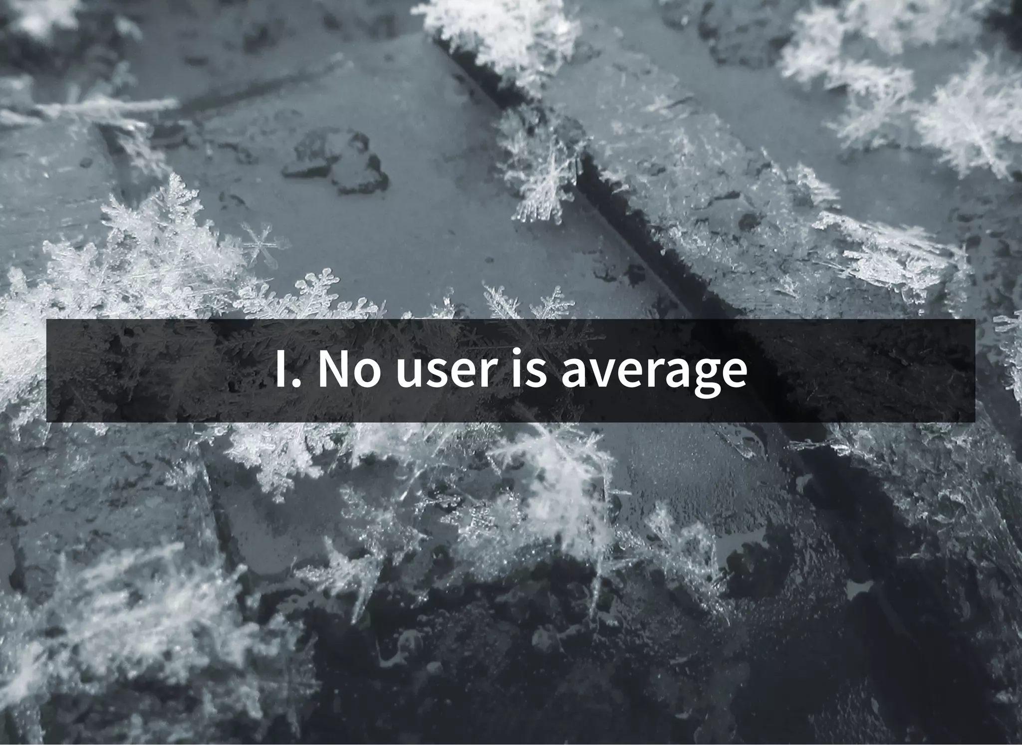 I. No user is average
 