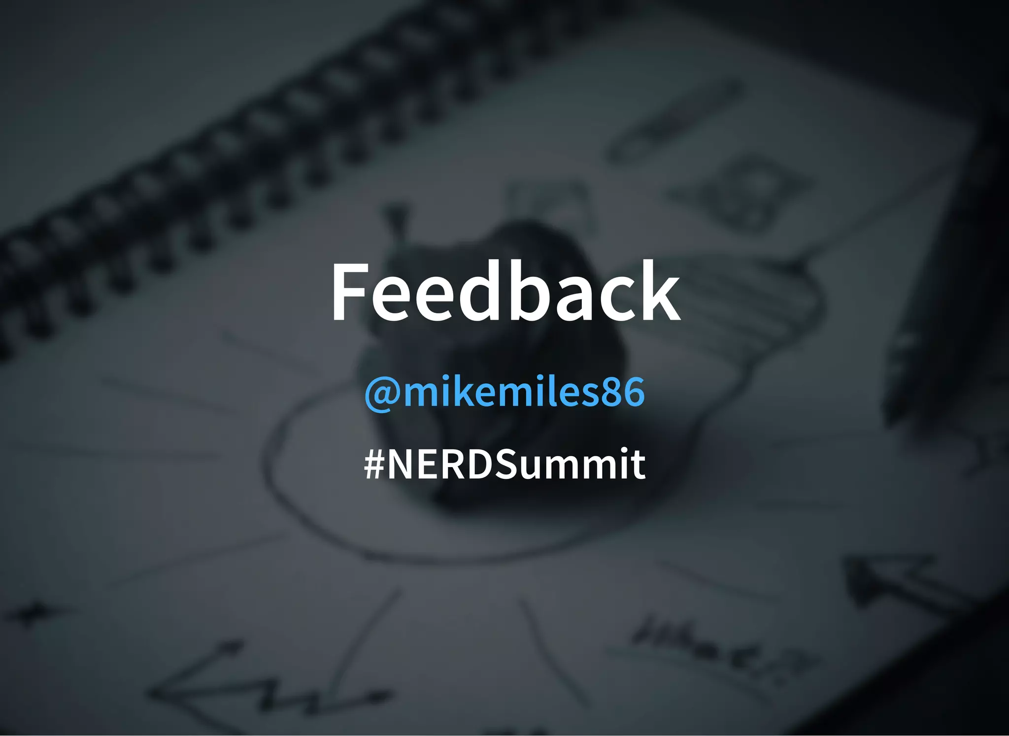 Feedback
@mikemiles86
#NERDSummit
 