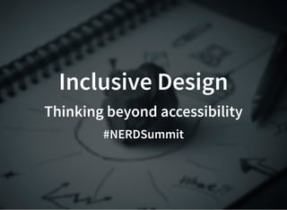 Inclusive Design
Thinking beyond accessibility
#NERDSummit
 