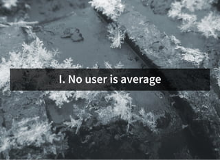 I. No user is average
 