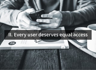 II. Every user deserves equal access
 