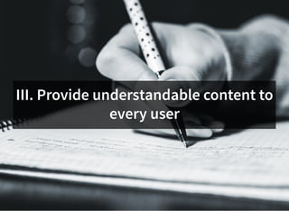 III. Provide understandable content to
every user
 