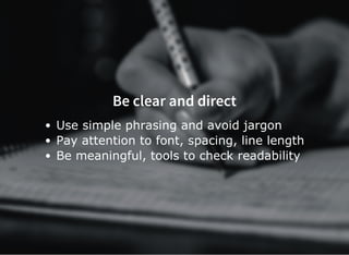 Be clear and direct
Use simple phrasing and avoid jargon
Pay attention to font, spacing, line length
Be meaningful, tools to check readability
 