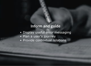 Inform and guide
Display useful error messaging
Plan a user's journey
Provide contextual relations
 