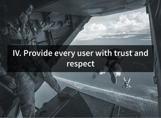 IV. Provide every user with trust and
respect
 