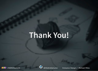  #NERDSummit  @WeAreGenuine Inclusive Design /  Michael Miles
Thank You!
 