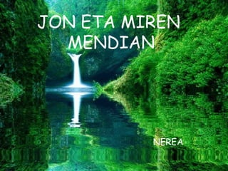 JON ETA MIREN  MENDIAN NEREA 