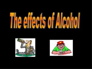 The effects of Alcohol 
