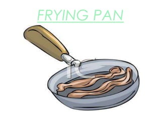 FRYING PAN
 