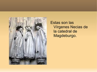 Estas son las
 Vírgenes Necias de
 la catedral de
 Magdeburgo.
 