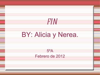 fin
BY: Alicia y Nerea.

          5ºA
    Febrero de 2012
 