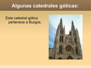 Algunas catedrales góticas:

Esta catedral gótica
 pertenece a Burgos.
 