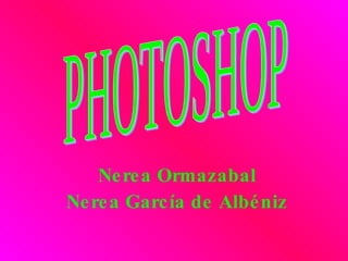 Nerea Ormazabal Nerea García de Albéniz PHOTOSHOP 