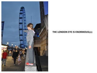 THE LONDON EYE IS ENORMOUS¡¡¡¡
 