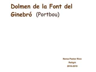 Nerea Pastor Rico
Religió
2018-2019
Dolmen de la Font del
Ginebró (Portbou)
 