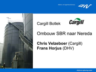 Cargill Botlek

Ombouw SBR naar Nereda

Chris Velzeboer (Cargill)
Frans Horjus (DHV)
 
