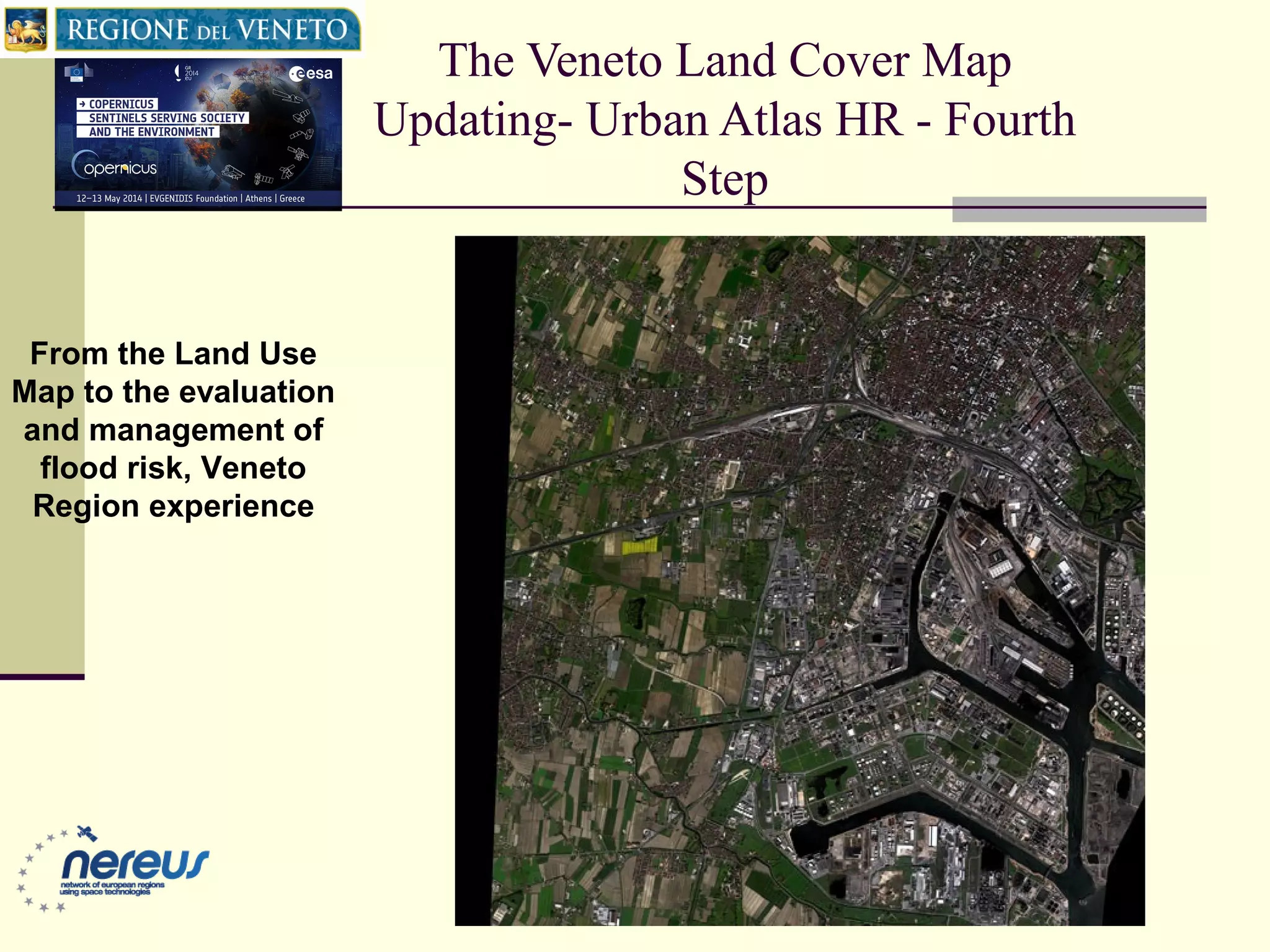 The Veneto Land Cover Map
Updating- Urban Atlas HR - Fourth
Step
From the Land Use
Map to the evaluation
and management of
flood risk, Veneto
Region experience
 