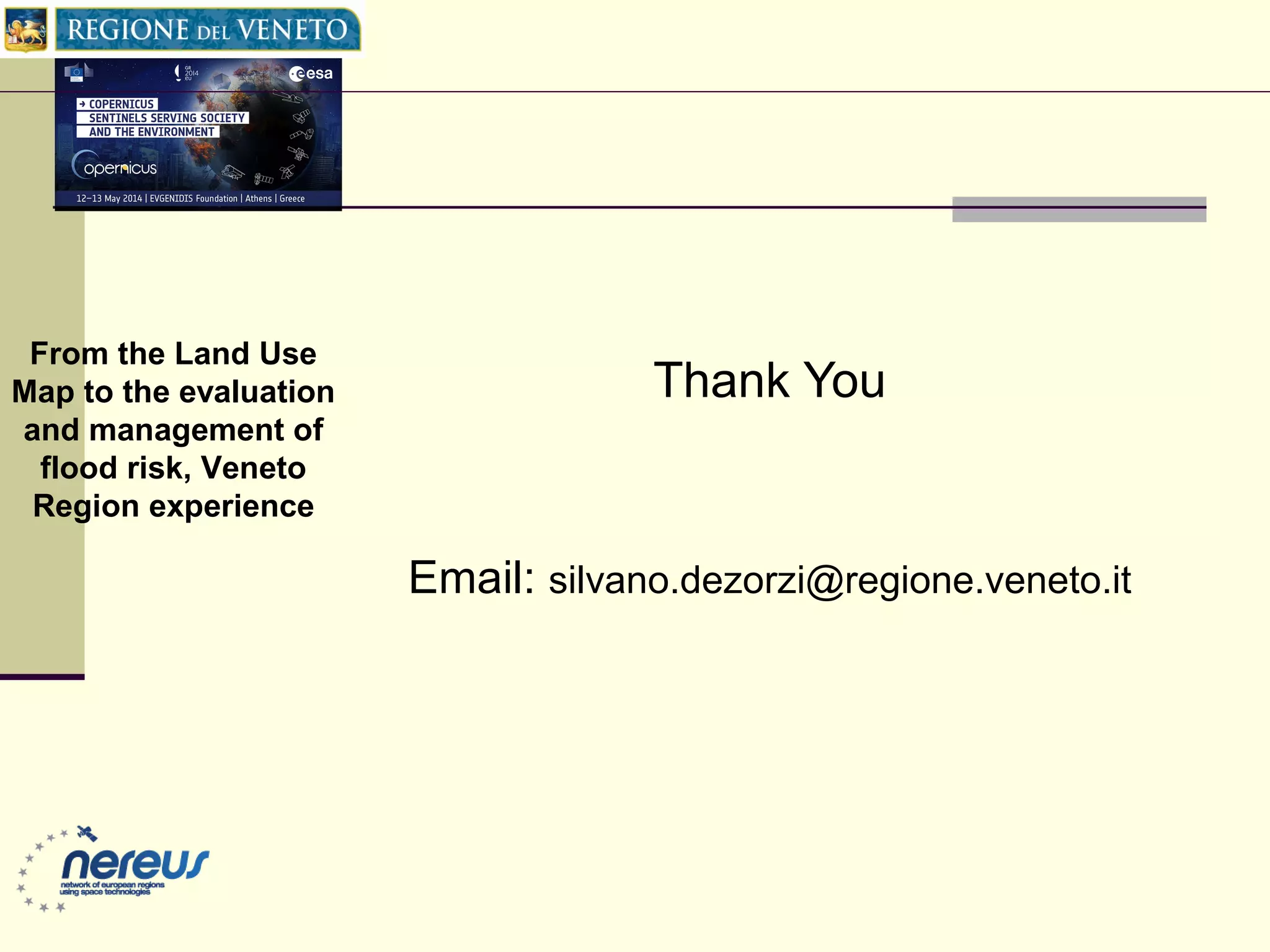 Thank You
Email: silvano.dezorzi@regione.veneto.it
From the Land Use
Map to the evaluation
and management of
flood risk, Veneto
Region experience
 