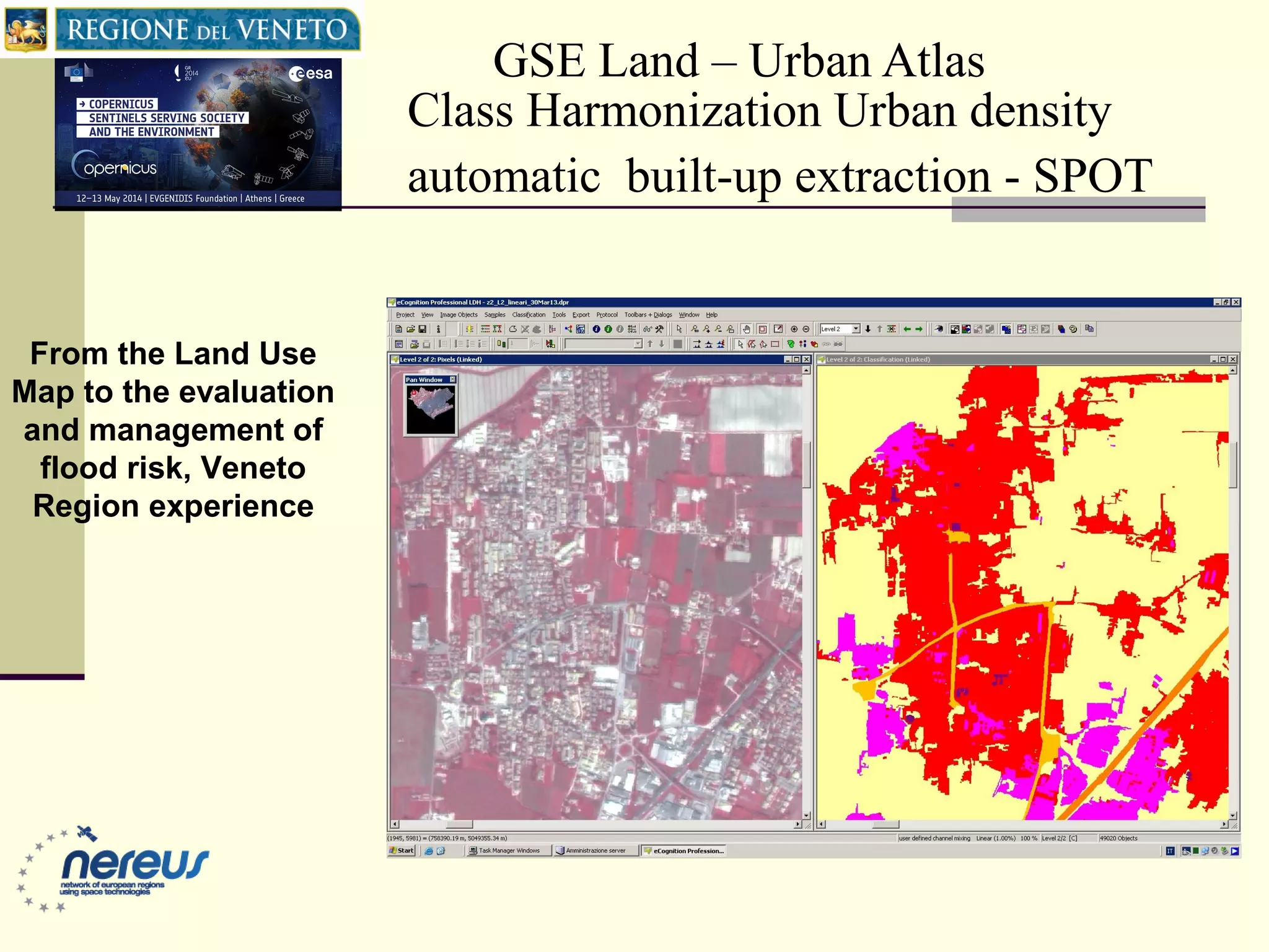 GSE Land – Urban Atlas
Class Harmonization Urban density
automatic built-up extraction - SPOT
From the Land Use
Map to the evaluation
and management of
flood risk, Veneto
Region experience
 