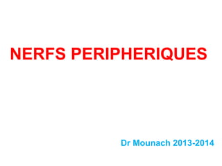 NERFS PERIPHERIQUES
Dr Mounach 2013-2014
 