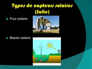 Types de capteurs solaires (Suite)Four solaire.Bassin solaire