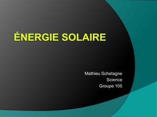 Énergie SOLAIRE Mathieu Schetagne Science Groupe 105 