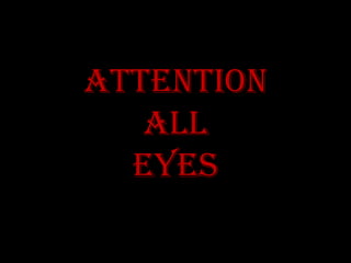 Attention
   all
  eyes
 