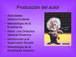 Producción del autor Actividades extracurriculares. Metodología de la Enseñanza Hacia  una Didáctica General Dinámica Introducción a la Supervisión Escolar Metodología de la Enseñanza Superior 