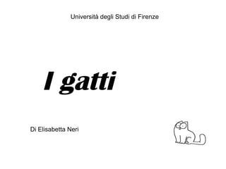 I gatti Università degli Studi di Firenze  Di Elisabetta Neri 