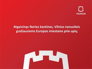 Atgaivinęs Neries kantines, Vilnius nenusileis
gražiausiems Europos miestams prie upių
 