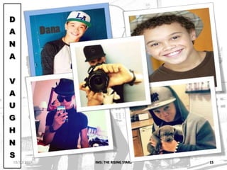 IM5: THE RISING STARS 15
D
A
N
A
V
A
U
G
H
N
S
03/10/2013
 