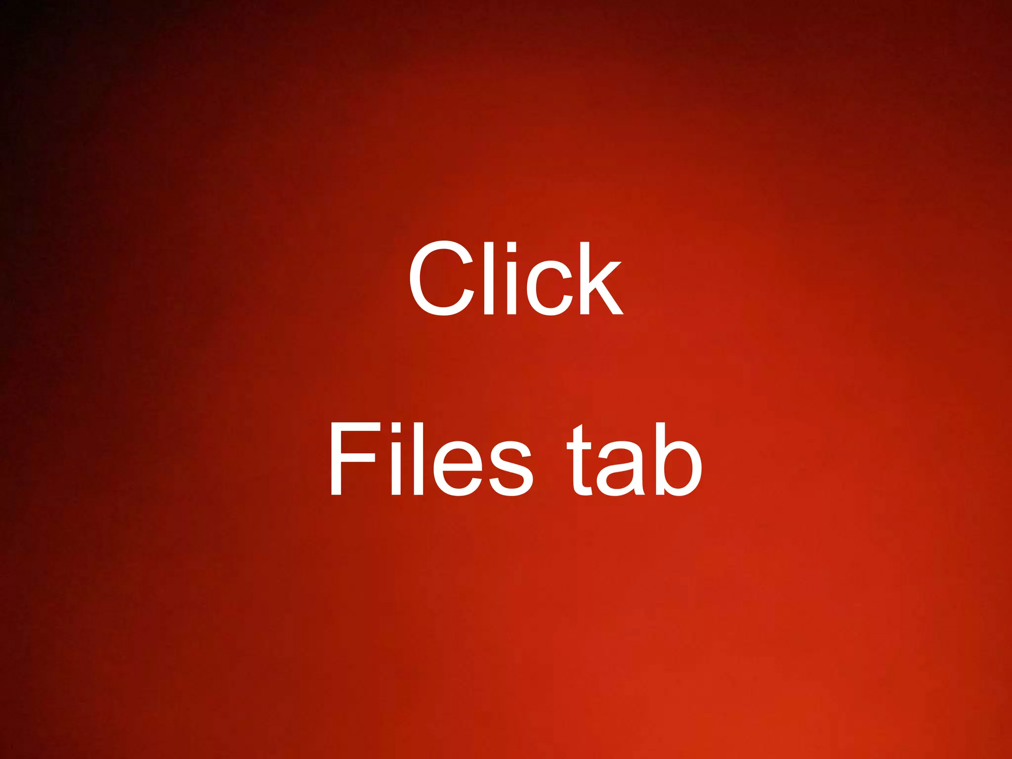 Click
Files tab