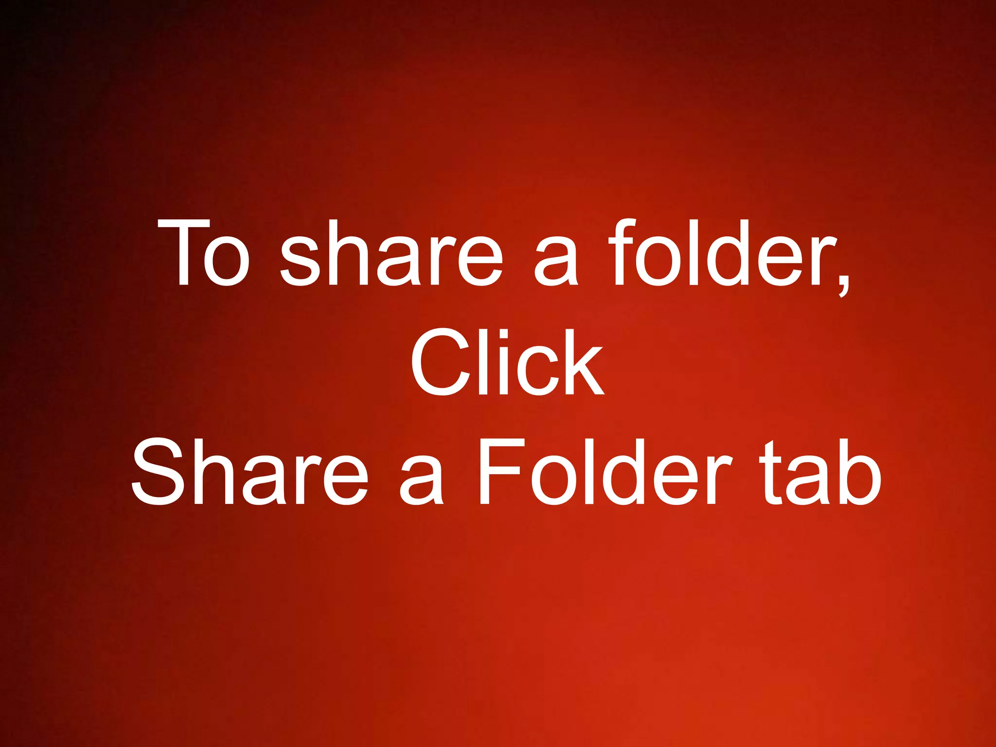 To share a folder,
Click
Share a Folder tab