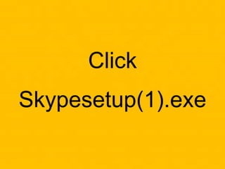 Click
Skypesetup(1).exe
 