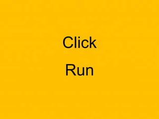 Click
Run
 
