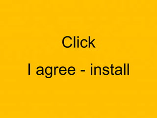 Click
I agree - install
 