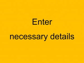Enter
necessary details
 