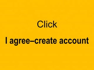 Click
I agree–create account
 