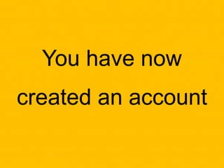 You have now
created an account
 